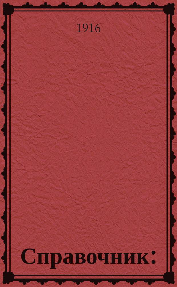Справочник : (Испр. по 1 апр.1916 г.)