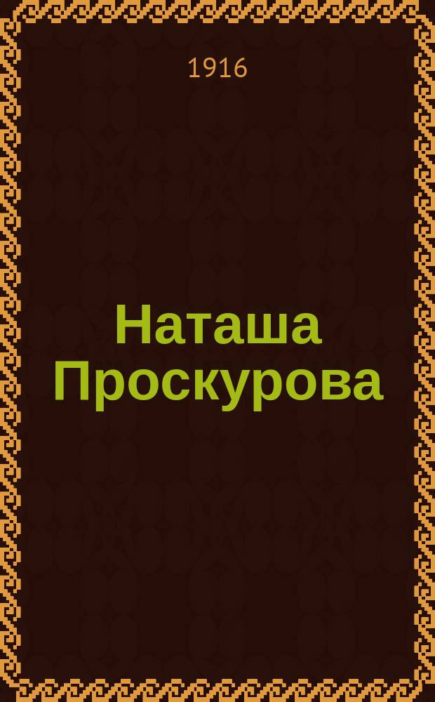 Наташа Проскурова : Современная быль в 4 ч. : Краткое содерж. фильма
