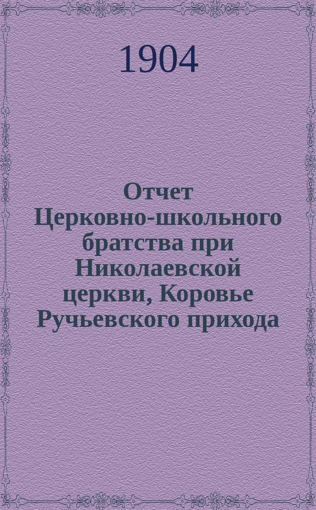 Отчет Церковно-школьного братства при Николаевской церкви, Коровье Ручьевского прихода, Новгородской губернии и уезда. ... за 1908-1909 г.