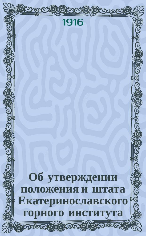 Об утверждении положения и штата Екатеринославского горного института : В Гос. думу : С прил