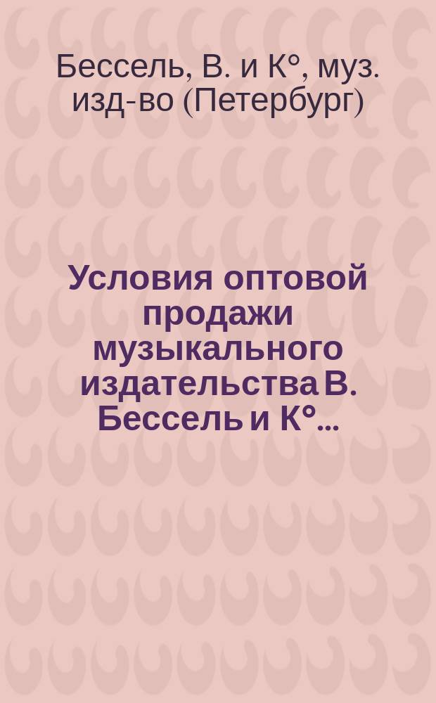 Условия оптовой продажи музыкального издательства В. Бессель и К°...