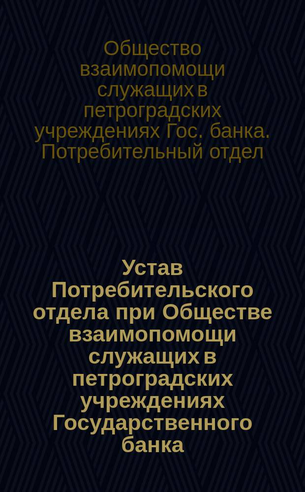 Устав Потребительского отдела при Обществе взаимопомощи служащих в петроградских учреждениях Государственного банка : Проект