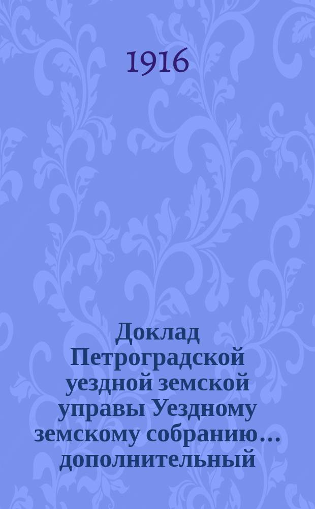 Доклад [Петроградской уездной земской управы Уездному земскому собранию]... ... дополнительный : О принятии Лавриковской дороги в разряд уездных