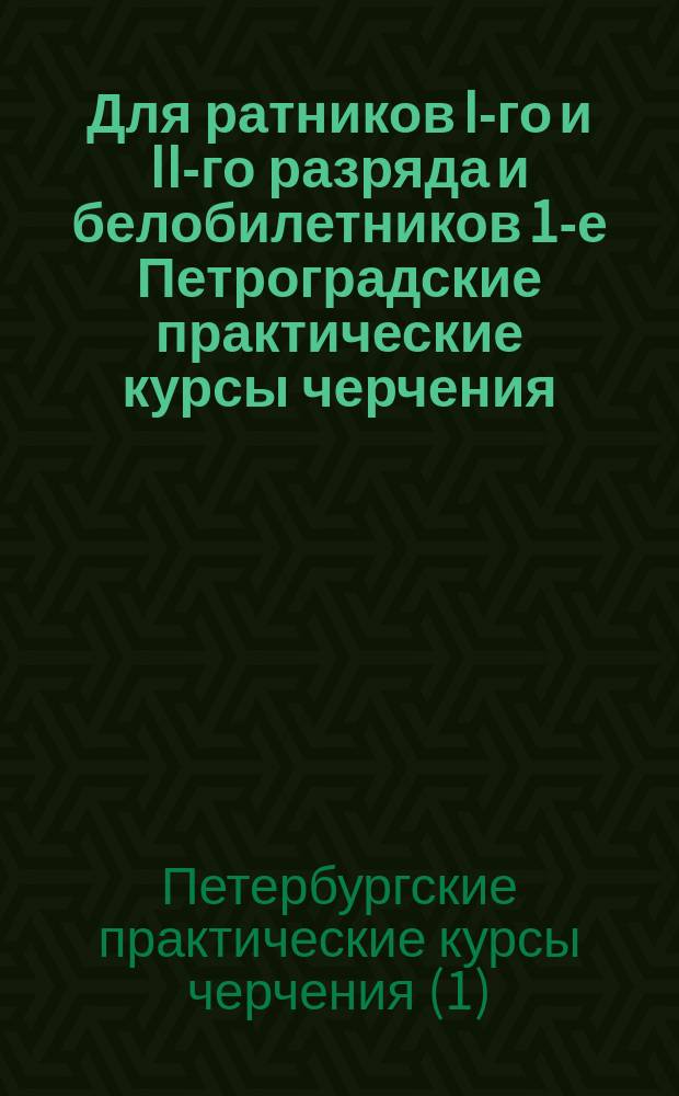 Для ратников I-го и II-го разряда и белобилетников 1-е Петроградские практические курсы черчения. Петроград : Краткая справка