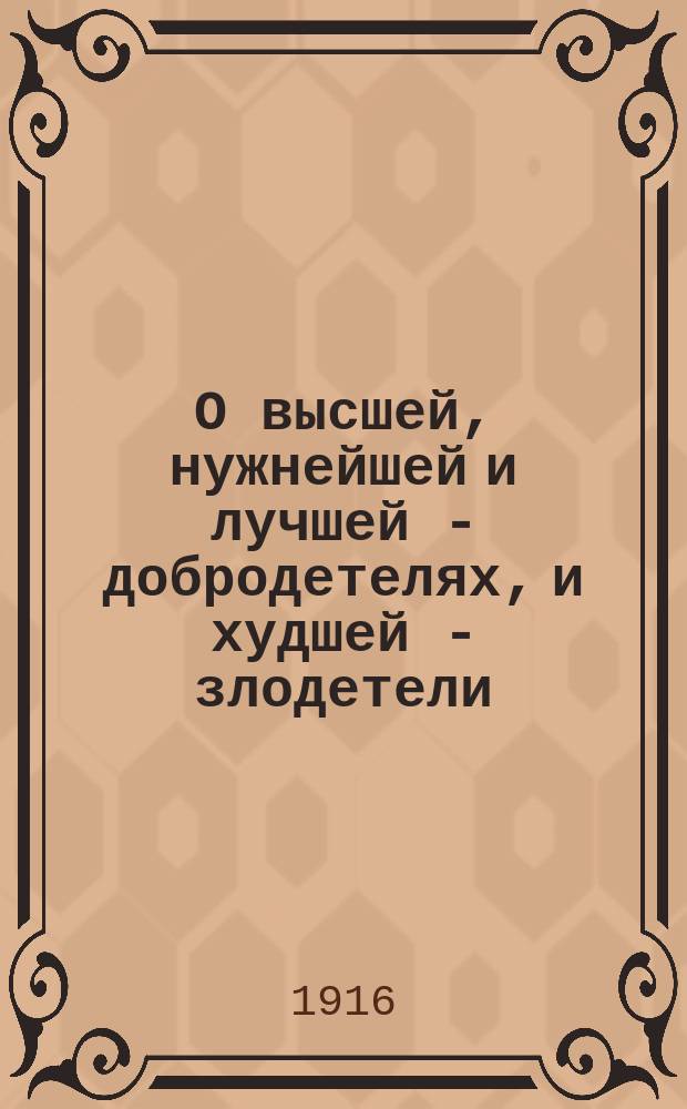 О высшей, нужнейшей и лучшей - добродетелях, и худшей - злодетели