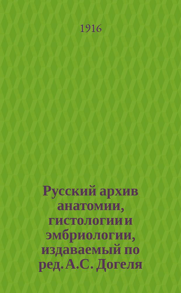Русский архив анатомии, гистологии и эмбриологии, издаваемый по ред. А.С. Догеля : Т. 1-9