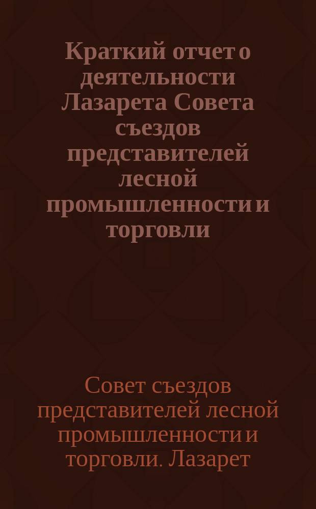 Краткий отчет о деятельности Лазарета Совета съездов представителей лесной промышленности и торговли...