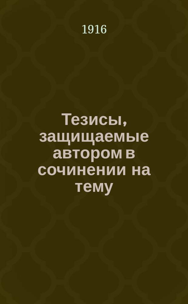 Тезисы, защищаемые автором в сочинении на тему: "Леонтий Византийский. Его жизнь и литературные труды". 1916 г. Сергиев Посад