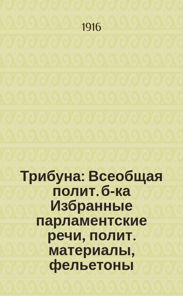 Трибуна : Всеобщая полит. б-ка Избранные парламентские речи, полит. материалы, фельетоны, статьи и проч. Вып. 1-9, 13-16. Вып. 1-8