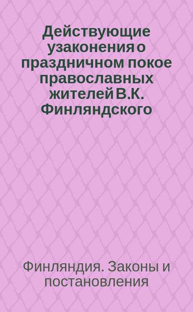 Действующие узаконения о праздничном покое православных жителей В.К. Финляндского