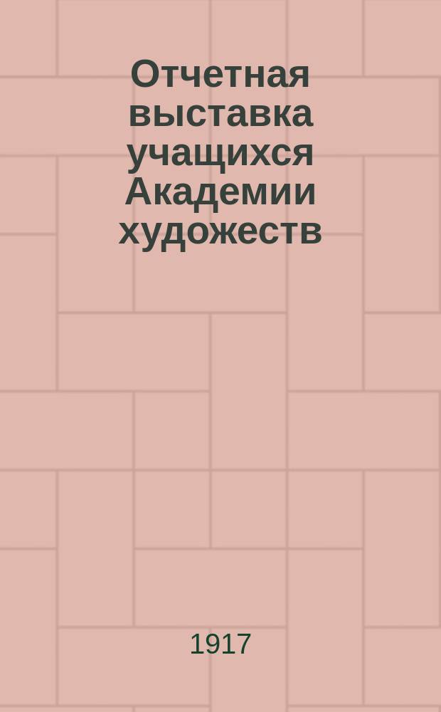 Отчетная выставка учащихся Академии художеств : Каталог