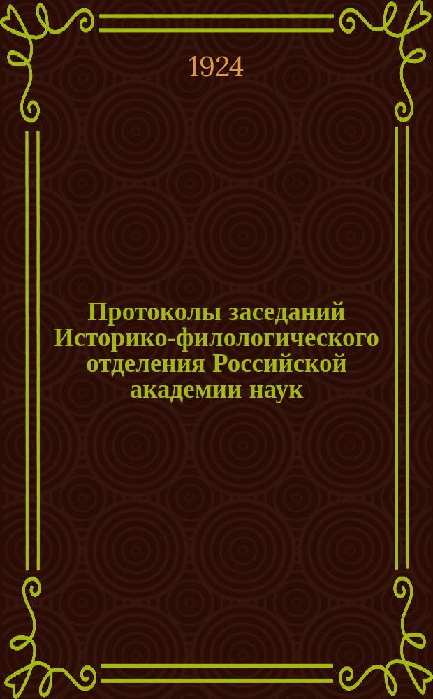 Протоколы заседаний Историко-филологического отделения Российской академии наук.. : С прил. перечня заседаний и алф. указ. ... 1924