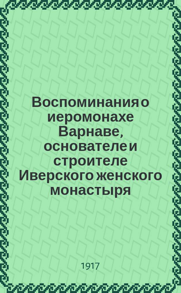 Воспоминания о иеромонахе Варнаве, основателе и строителе Иверского женского монастыря