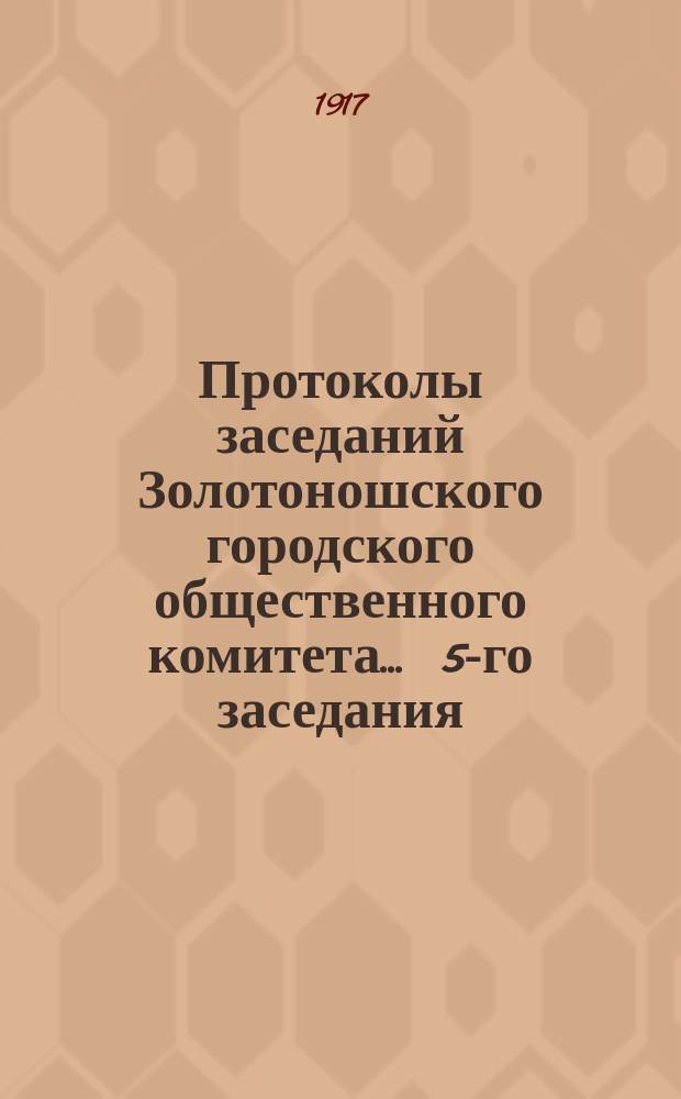 Протоколы заседаний Золотоношского городского общественного комитета... ... 5-го заседания, 10 марта 1917 года