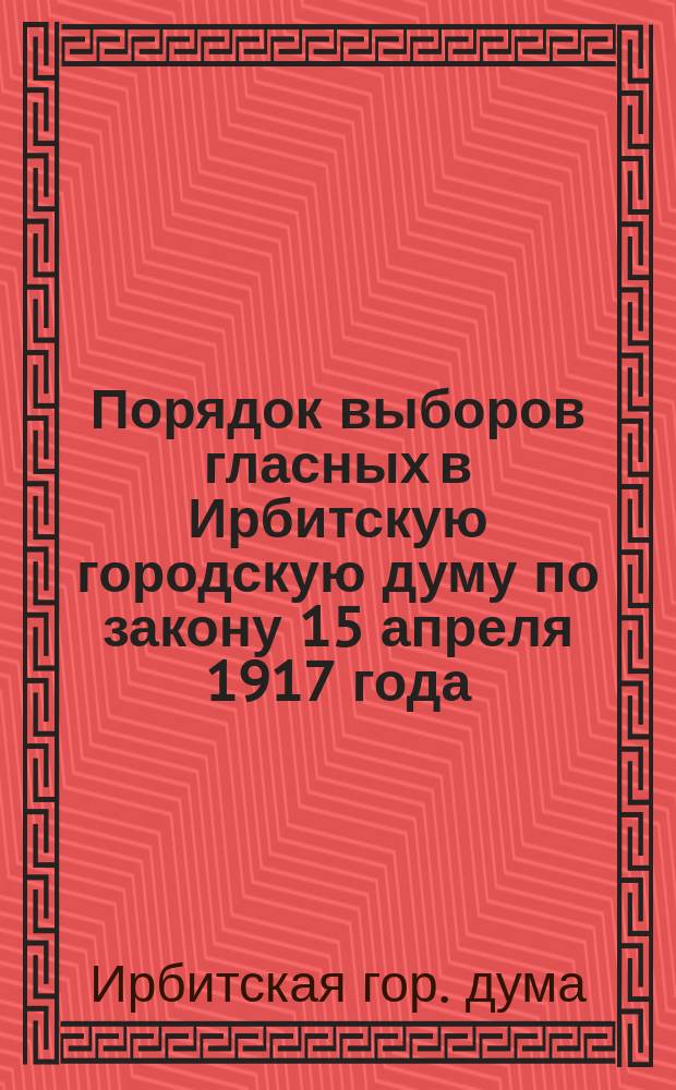Порядок выборов гласных в Ирбитскую городскую думу по закону 15 апреля 1917 года