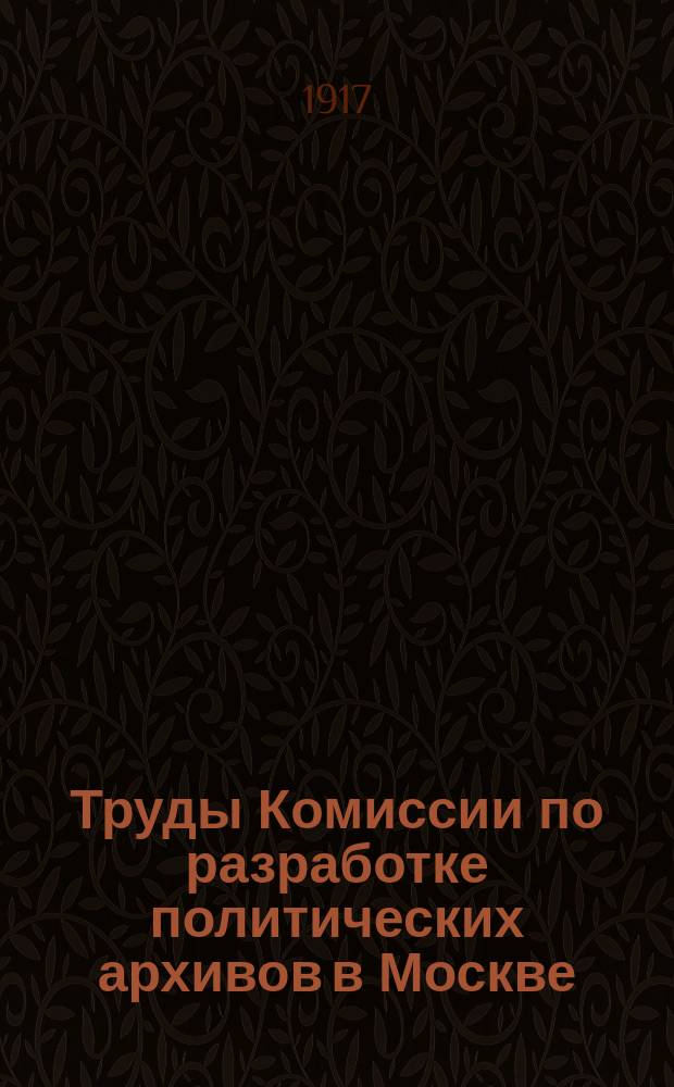 Труды Комиссии по разработке политических архивов в Москве : Вып. 1-. Вып. 1 : Николай II в Москве в 1912 г.