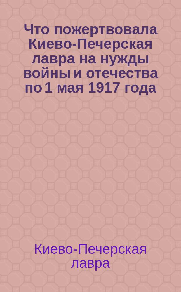 Что пожертвовала Киево-Печерская лавра на нужды войны и отечества по 1 мая 1917 года