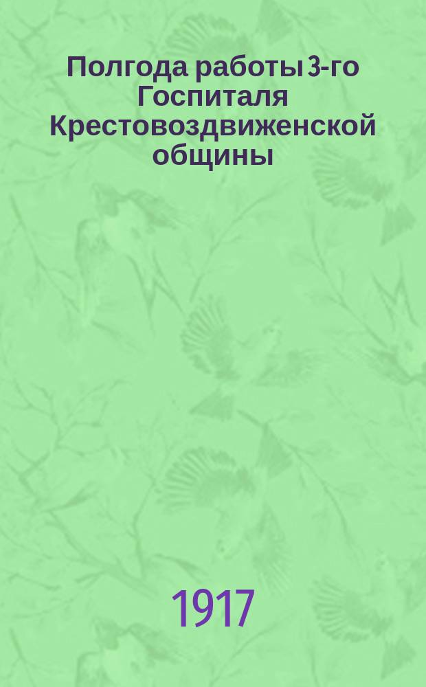 Полгода работы 3-го Госпиталя Крестовоздвиженской общины (с 7 октября 1914 г. по апрель 1915 г.)