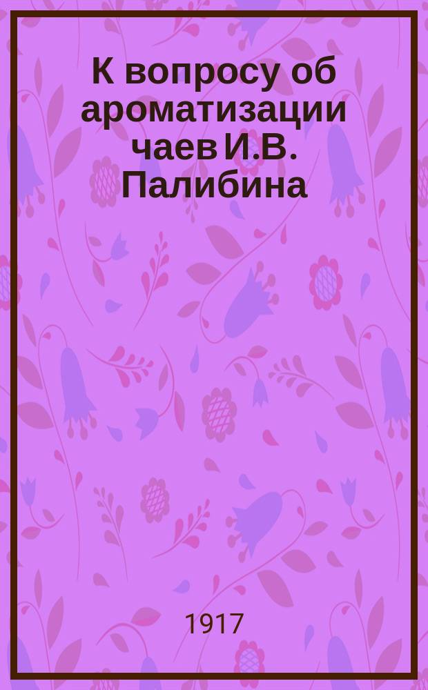 К вопросу об ароматизации чаев И.В. Палибина