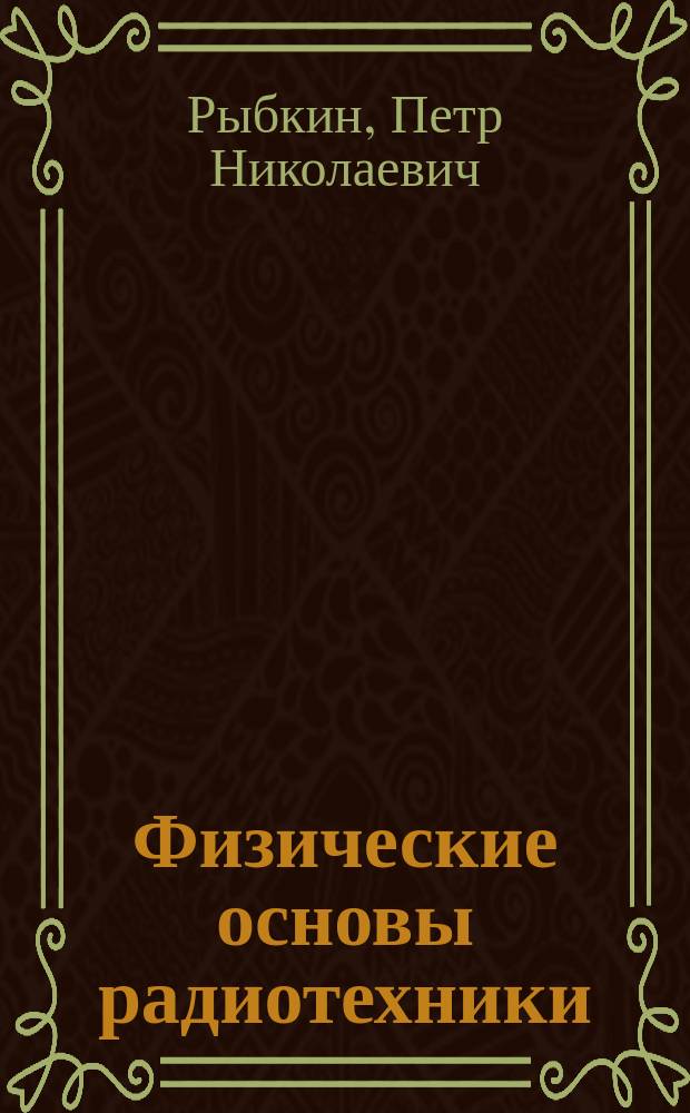Физические основы радиотехники : (Лекции, чит. в 1907 г. для Гардемаринских классов в г. Кронштадте)