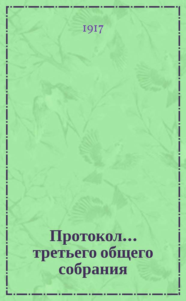 Протокол... ... третьего общего собрания : ... третьего общего собрания... 24-го марта 1917 г.
