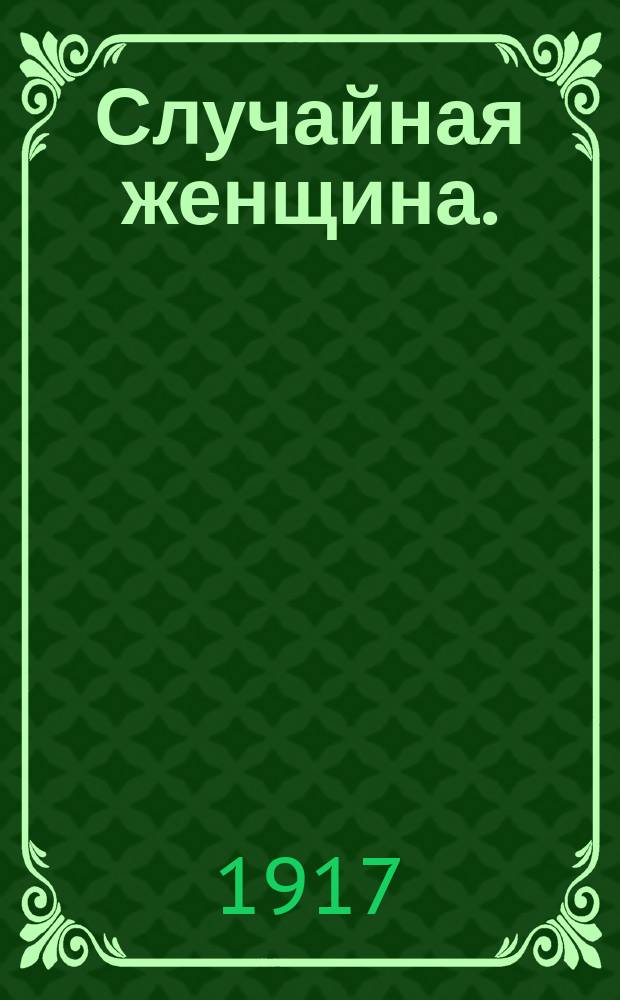 Случайная женщина. (Семейное болото) : Драма в 4 ч. : Краткое либретто для программ г. г. театровладельцев