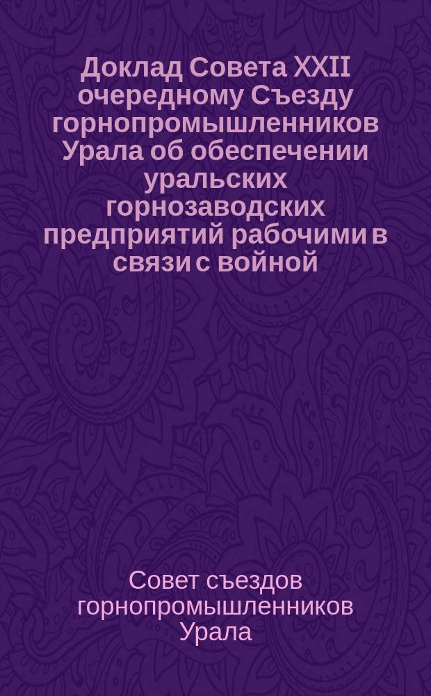 Доклад Совета XXII очередному Съезду горнопромышленников Урала об обеспечении уральских горнозаводских предприятий рабочими в связи с войной