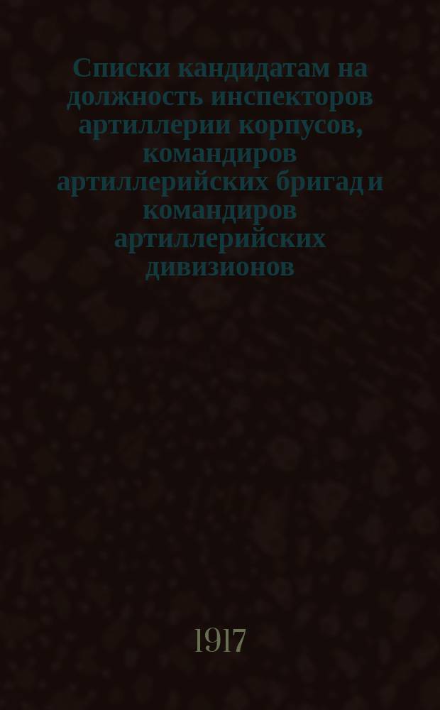 Списки кандидатам на должность инспекторов артиллерии корпусов, командиров артиллерийских бригад и командиров артиллерийских дивизионов