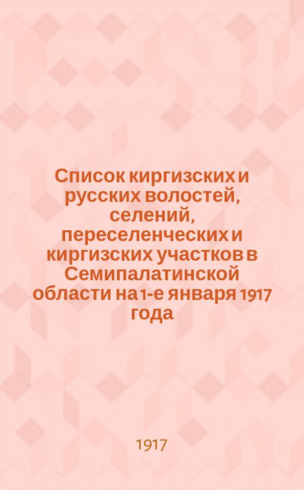 Список киргизских и русских волостей, селений, переселенческих и киргизских участков в Семипалатинской области на 1-е января 1917 года