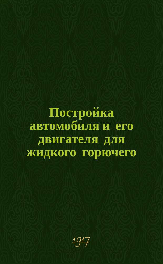 Постройка автомобиля и его двигателя для жидкого горючего : Руководство для преподавания в техн. учеб. заведениях. Вып. 1
