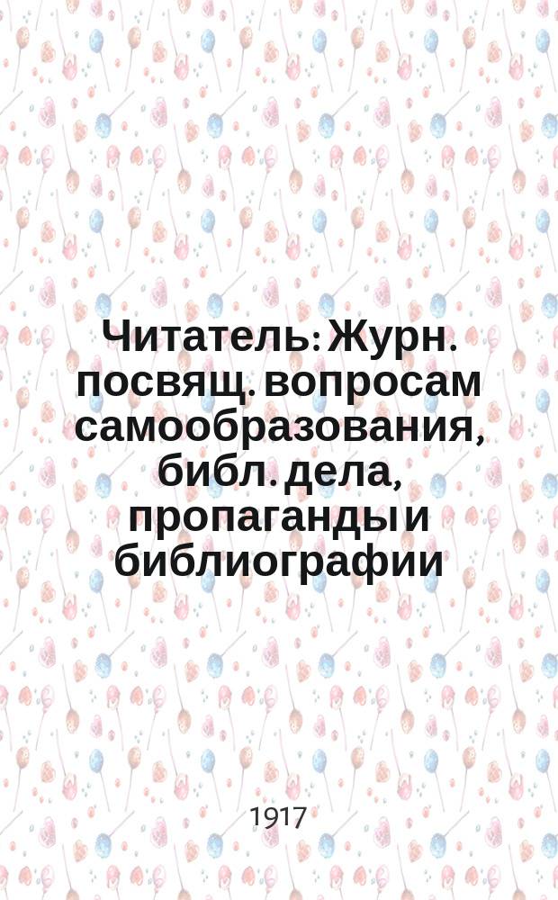 Читатель : Журн. посвящ. вопросам самообразования, библ. дела, пропаганды и библиографии