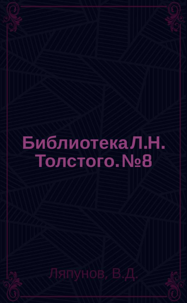 Библиотека Л.Н. Толстого. № 8 : [Сочинения]