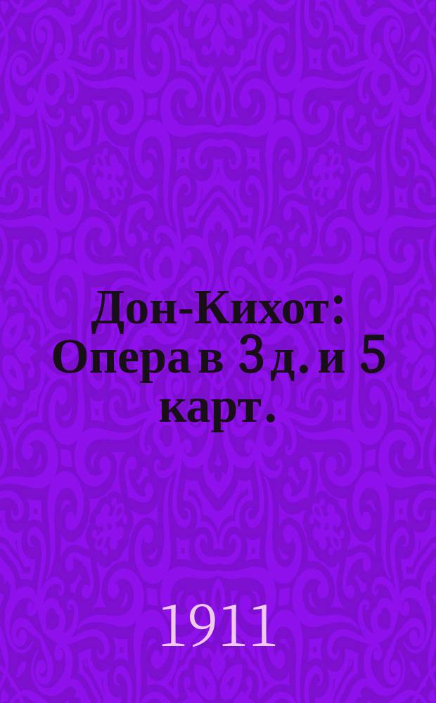 Дон-Кихот : Опера в 3 д. и 5 карт. : По роману Сервантеса : Либретто