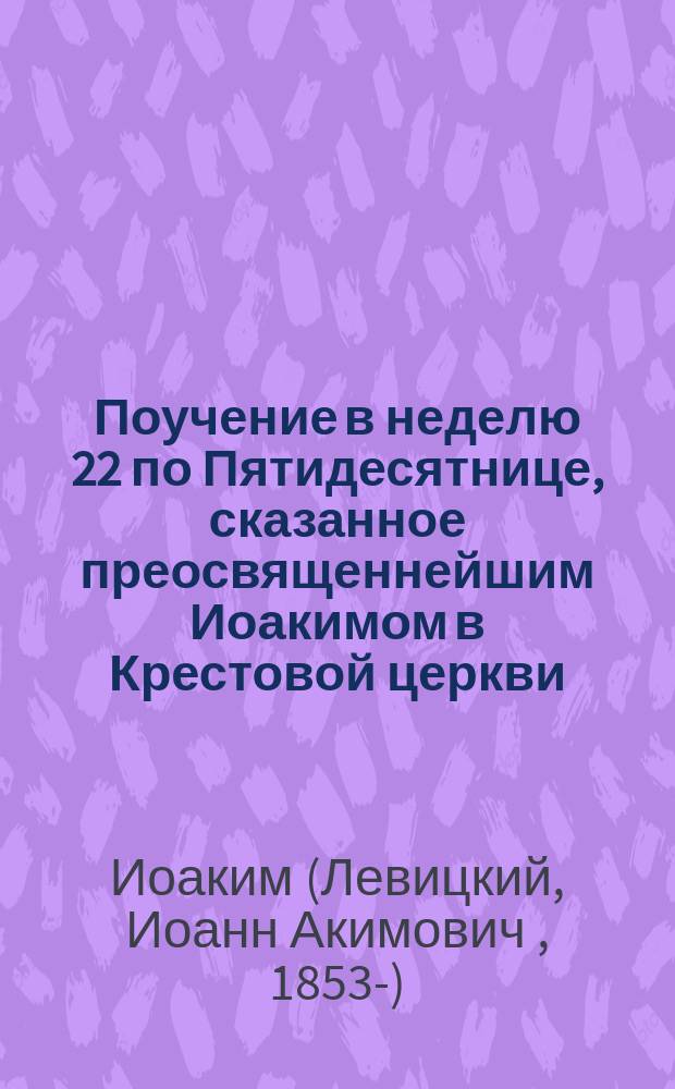 Поучение в неделю 22 по Пятидесятнице, сказанное преосвященнейшим Иоакимом в Крестовой церкви