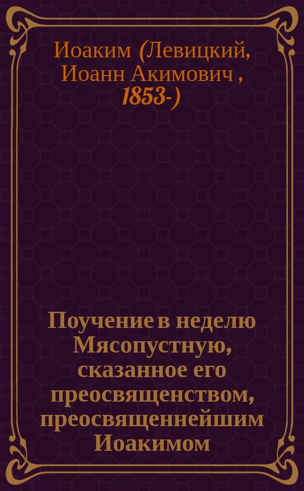 Поучение в неделю Мясопустную, сказанное его преосвященством, преосвященнейшим Иоакимом, епископом Нижегородским и Арзамасским в Крестовой церкви