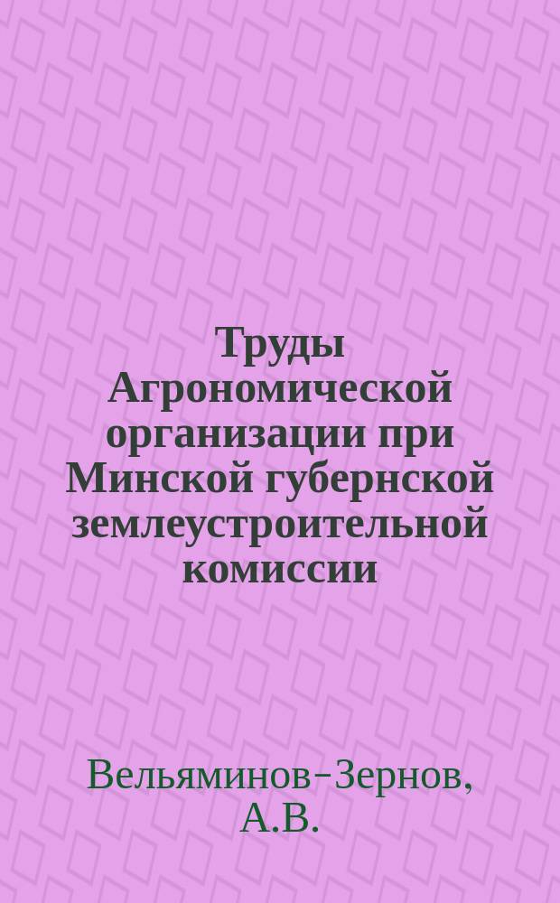 Труды Агрономической организации при Минской губернской землеустроительной комиссии : Вып. 1-. Вып. 9 : Обзор мероприятий по улучшению полеводства в Минской губернии