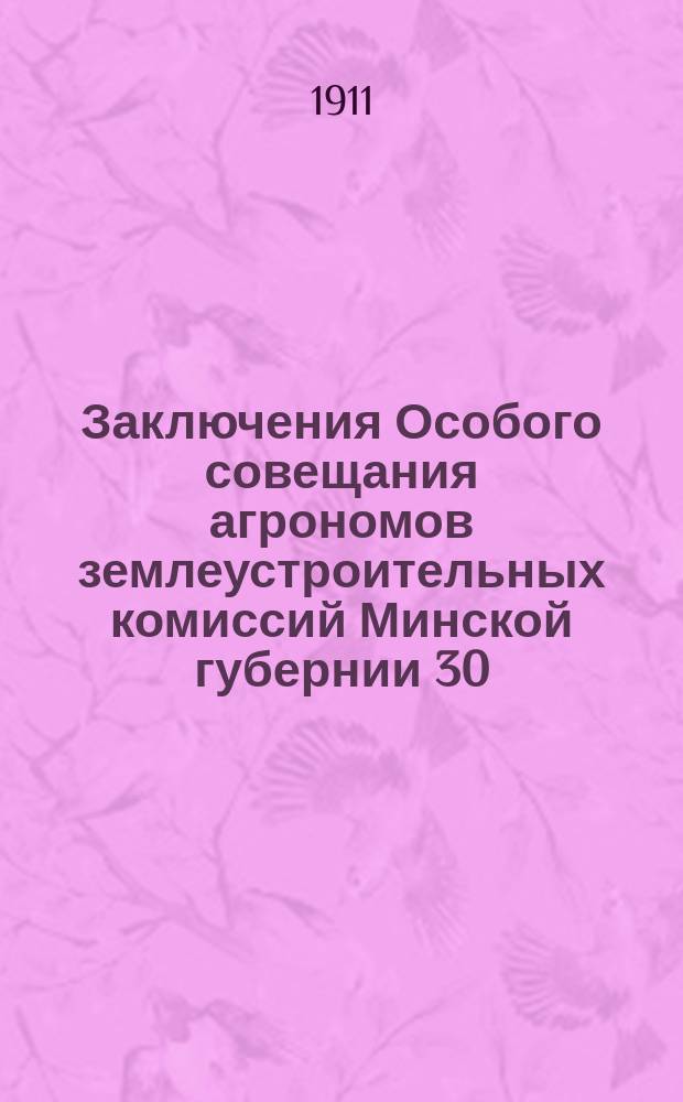 Заключения Особого совещания агрономов землеустроительных комиссий Минской губернии 30, 31 октября, 1, 2, 3 ноября 1910 г.