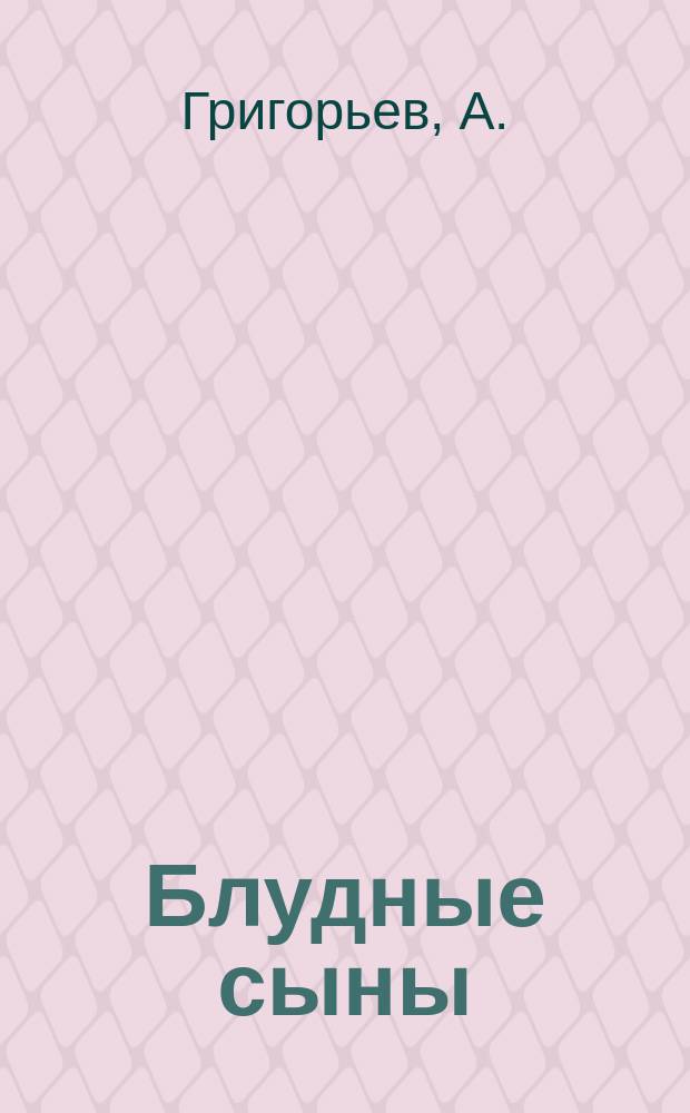 Блудные сыны : (Поучение в неделю блудного сына)