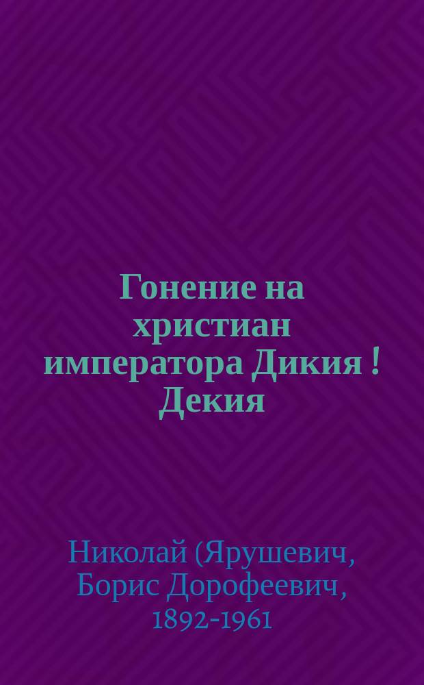 ... Гонение на христиан императора Дикия[!] [Декия] (249-251) : Страница из истории первых веков христианства