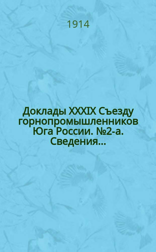 [Доклады XXXIX Съезду горнопромышленников Юга России]. № 2-а. Сведения... : Сведения о добывной способности и предполагаемой производительности каменноугольных и антрацитовых копей Донецкого Бассейна на 1915 год