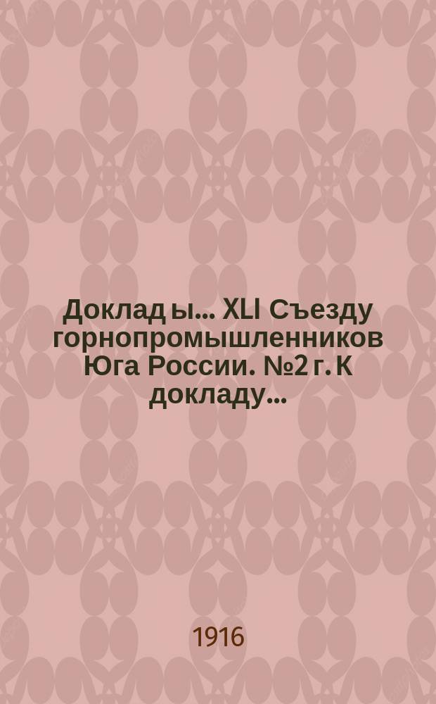 Доклад[ы]... XLI Съезду горнопромышленников Юга России. № 2 г. К докладу... : К докладу по 2а вопросу: О современном положении каменноугольной промышленности. Сведения о добывной способности и предполагаемой производительности каменноугольных и антрацитовых копей Донецкого бассейна на 1917 год