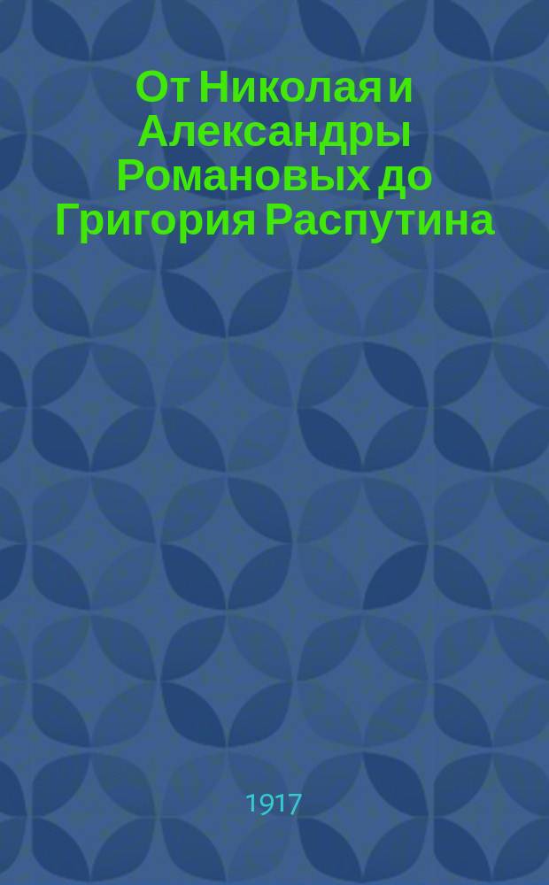 От Николая и Александры Романовых до Григория Распутина : Печальная русская действительность в дни мировой войны : Экстренный вып. : Стихотворения..