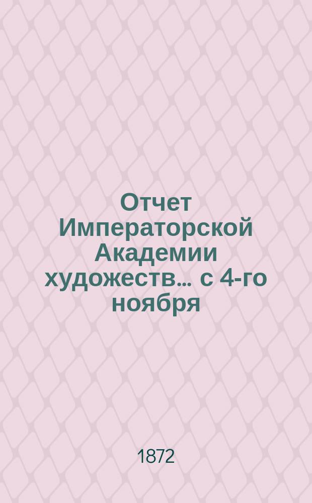 Отчет Императорской Академии художеств... ... с 4-го ноября : ... с 4-го ноября 1870 по 4-е ноября 1871 года