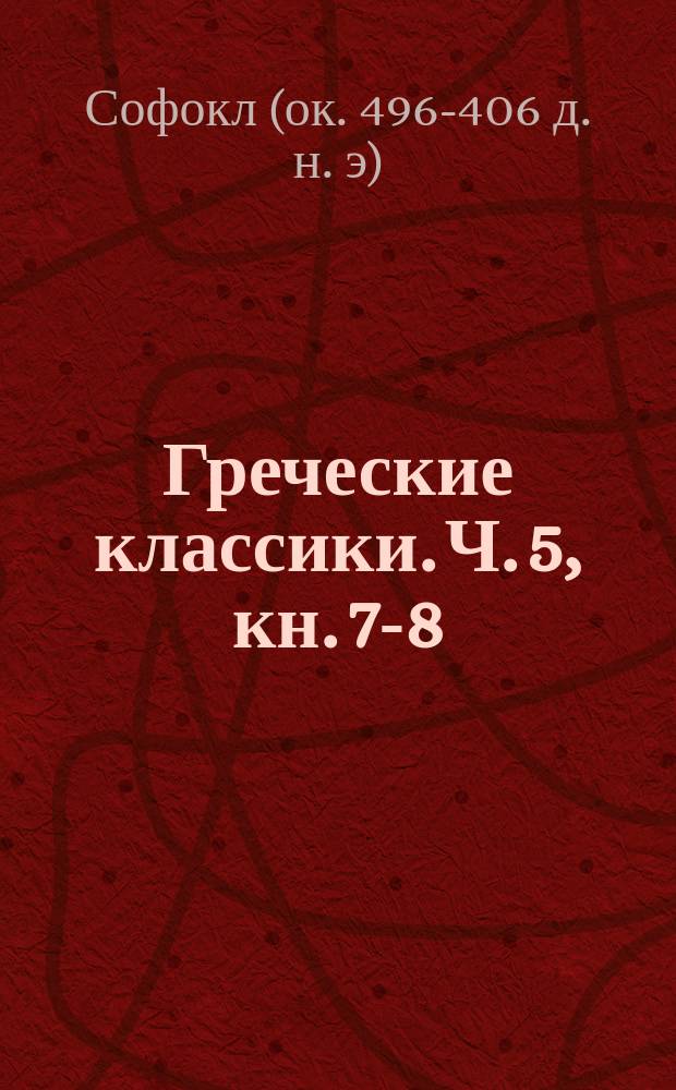 Греческие классики. Ч. 5, кн. 7-8 : Трагедии Софокла,