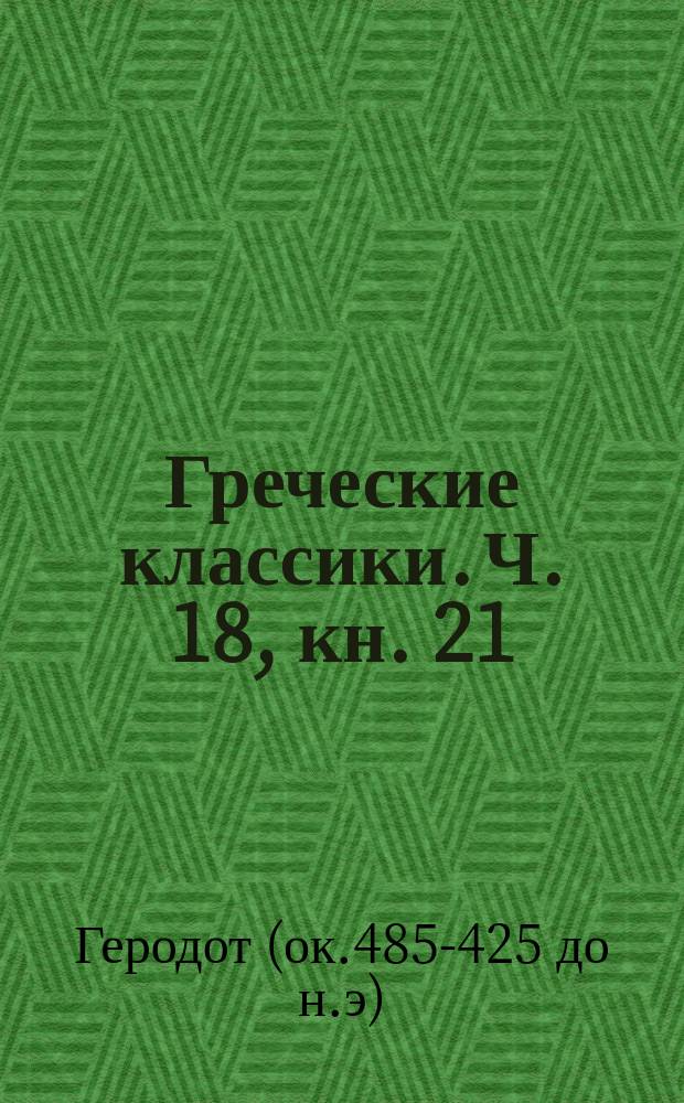 Греческие классики. Ч. 18, кн. 21 : История Иродотова,