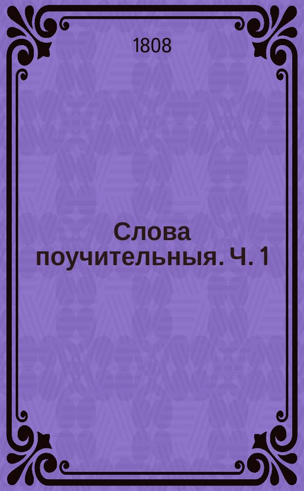 Слова поучительныя. [Ч. 1]