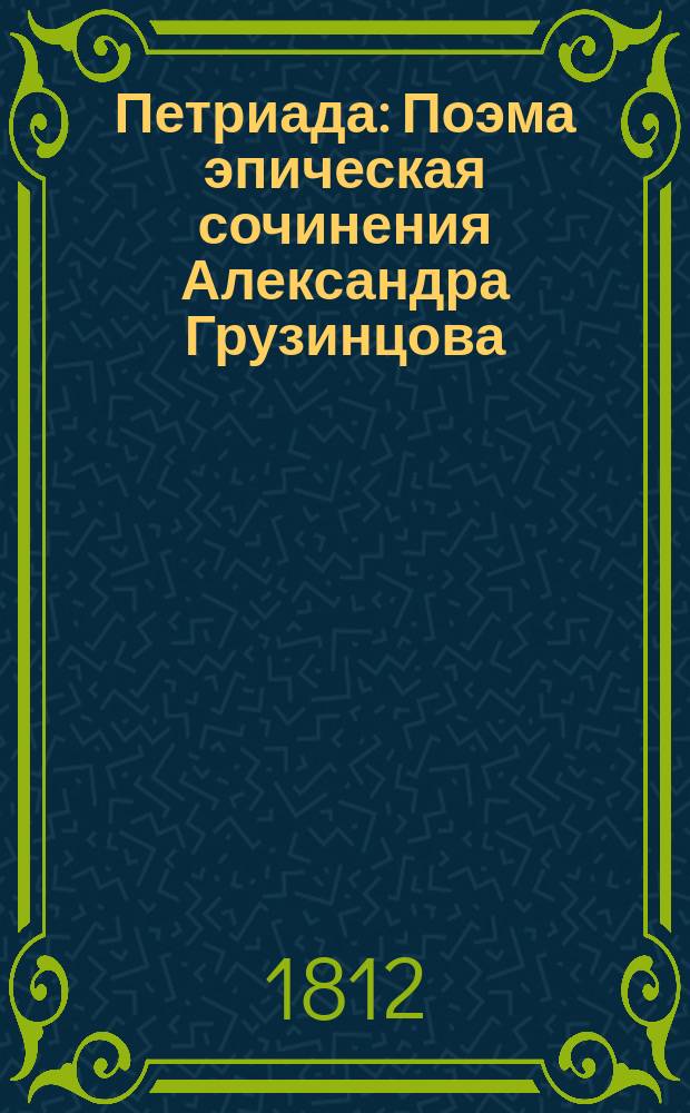 Петриада : Поэма эпическая сочинения Александра Грузинцова