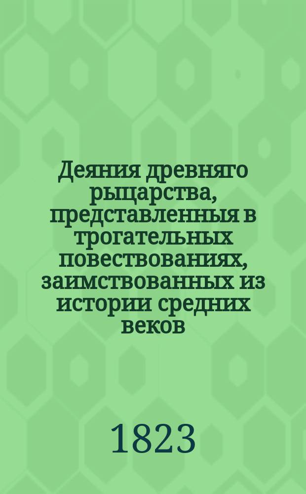 Деяния древняго рыцарства, представленныя в трогательных повествованиях, заимствованных из истории средних веков : Перевод с немецкаго. С 5 картинами. Ч. 2