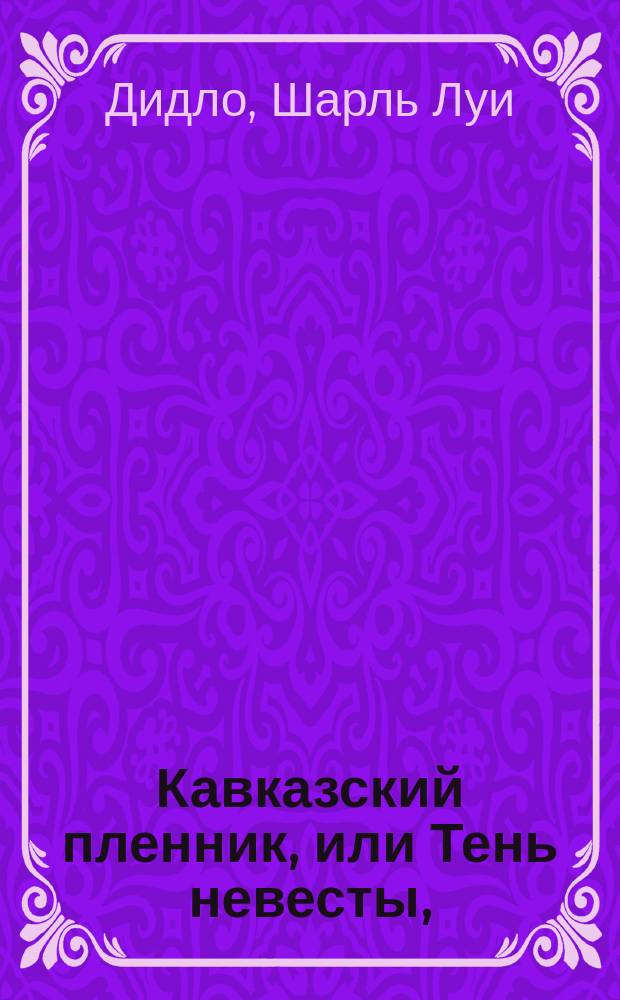 Кавказский пленник, или Тень невесты, : большой пантомимный балет в четырех действиях