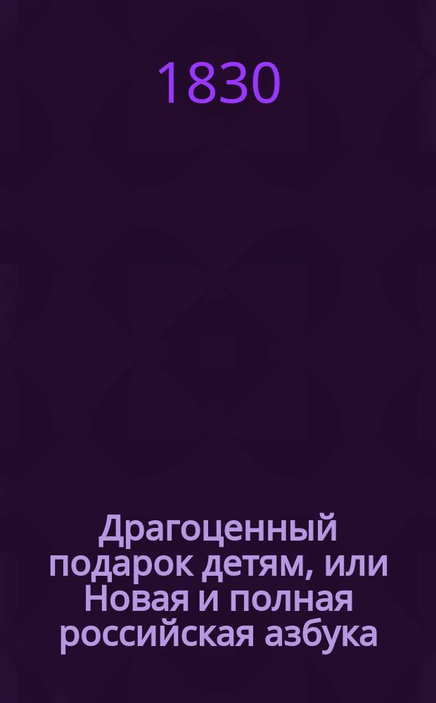 Драгоценный подарок детям, или Новая и полная российская азбука